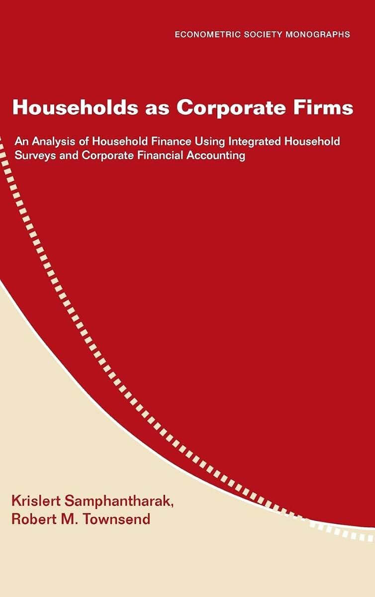 Households as Corporate Firms: An Analysis of Household Finance Using Integrated Household Surveys and Corporate Financial Accounting (Econometric Society Monographs, Series Number 46)
