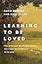 Learning to Be Loved: The Everyday Believer's Guide to a Rich Relationship with God