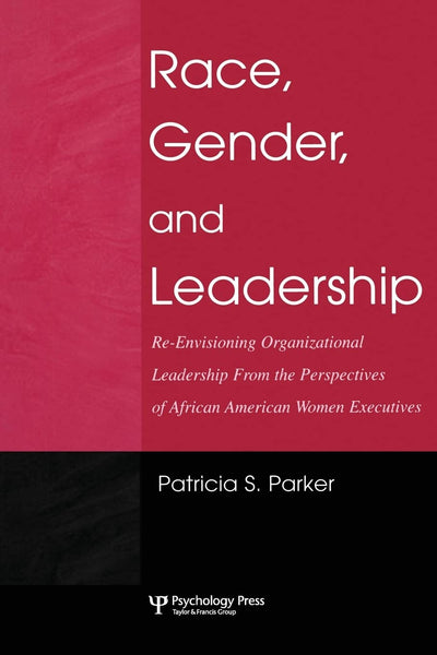Race, Gender, and Leadership: Re-envisioning Organizational Leadership from the Perspectives of African American Women Executives (Lea's Communication Series)