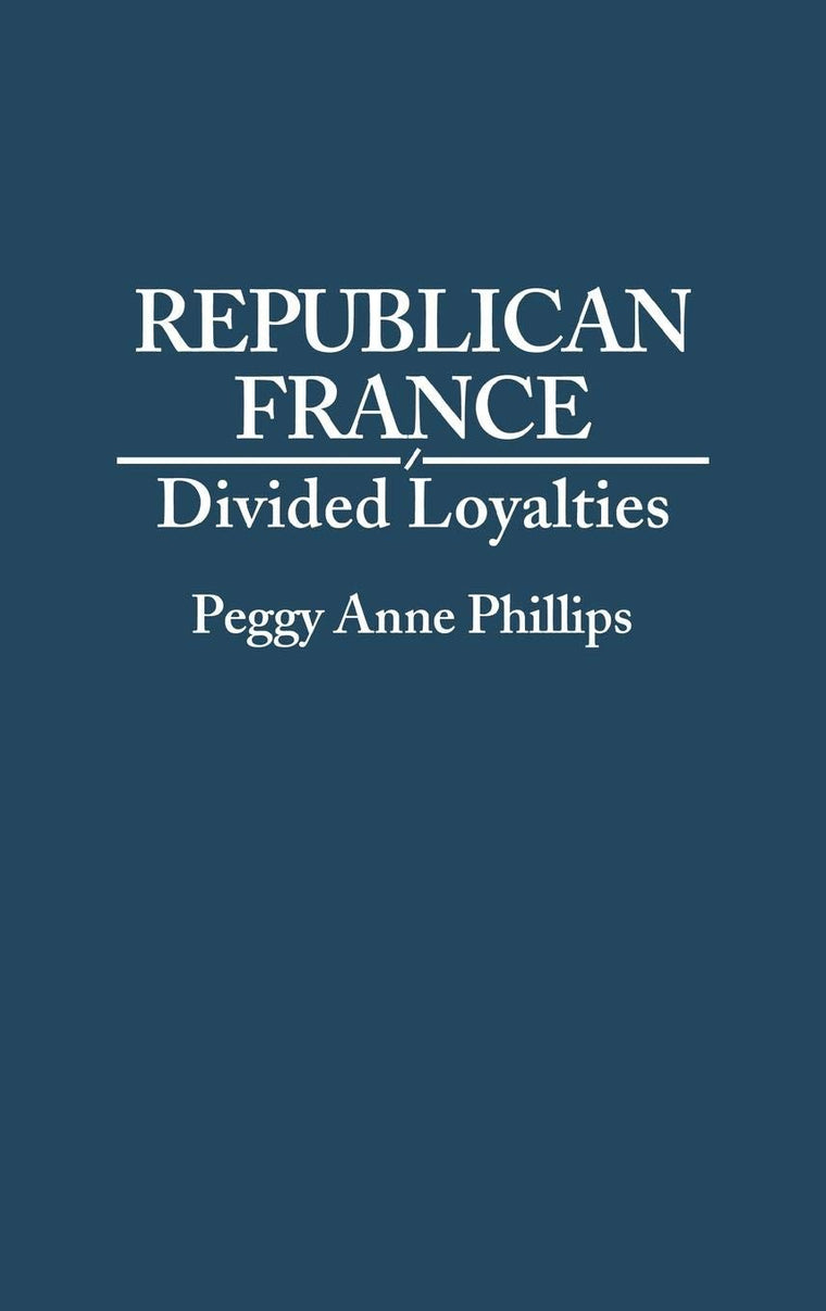 Republican France: Divided Loyalties (Contributions in Political Science)