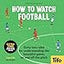 How To Watch Football: 62 rules for understanding the beautiful game, on and off the pitch