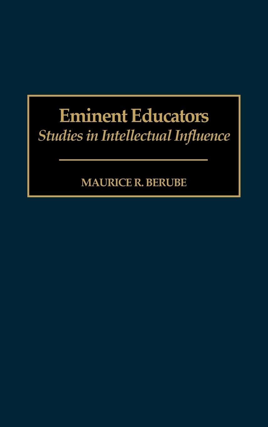 Eminent Educators: Studies in Intellectual Influence (Contributions to the Study of Education)