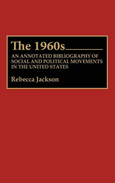 The 1960s: An Annotated Bibliography of Social and Political Movements in the United States (Bibliographies and Indexes in American History)