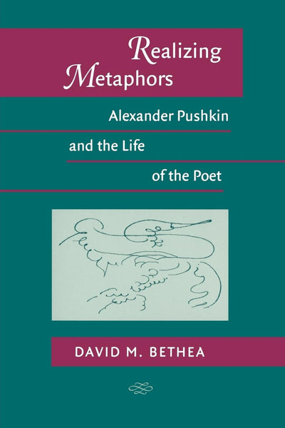 Realizing Metaphors: Alexander Pushkin and the Life of the Poet (Publications of the Wisconsin Center for Pushkin Studies)