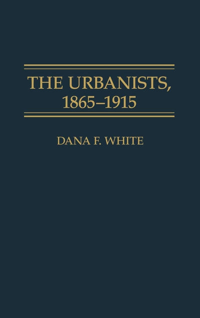 The Urbanists, 1865-1915: (Contributions in American Studies)