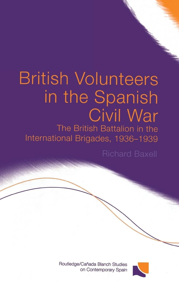British Volunteers in the Spanish Civil War: The British Battalion in the International Brigades, 1936-1939 (Routledge/Canada Blanch Studies on Contemporary Spain)