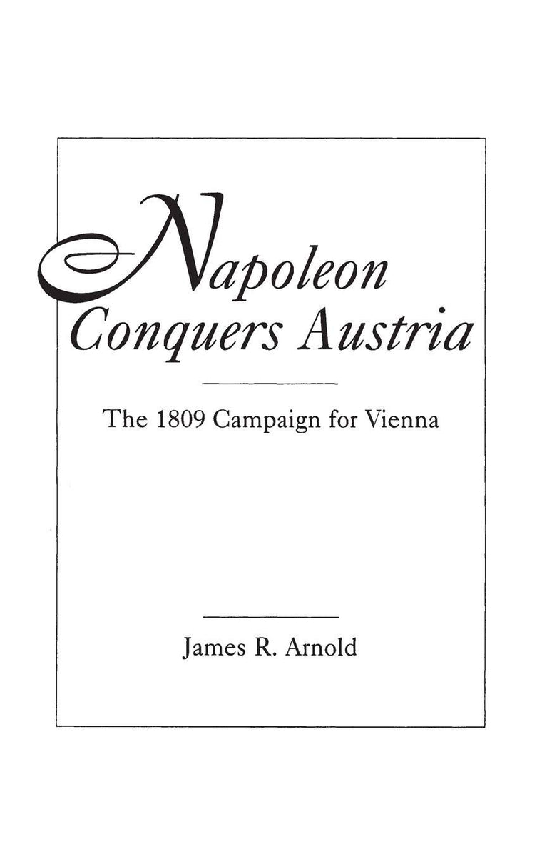 Napoleon Conquers Austria: The 1809 Campaign for Vienna