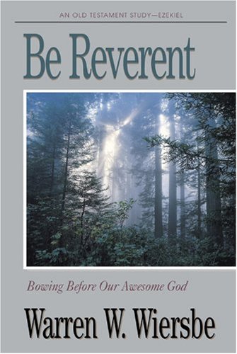 Be Reverent (Ezekiel): Bowing Before Our Awesome God (The BE Series Commentary)