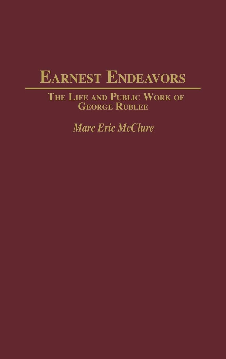 Earnest Endeavors: The Life and Public Work of George Rublee (Contributions in American History)