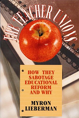 The Teacher Unions: How They Sabotage Educational Reform and Why