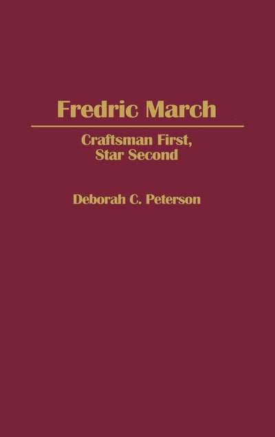 Fredric March: Craftsman First, Star Second (Contributions in Drama and Theatre Studies)