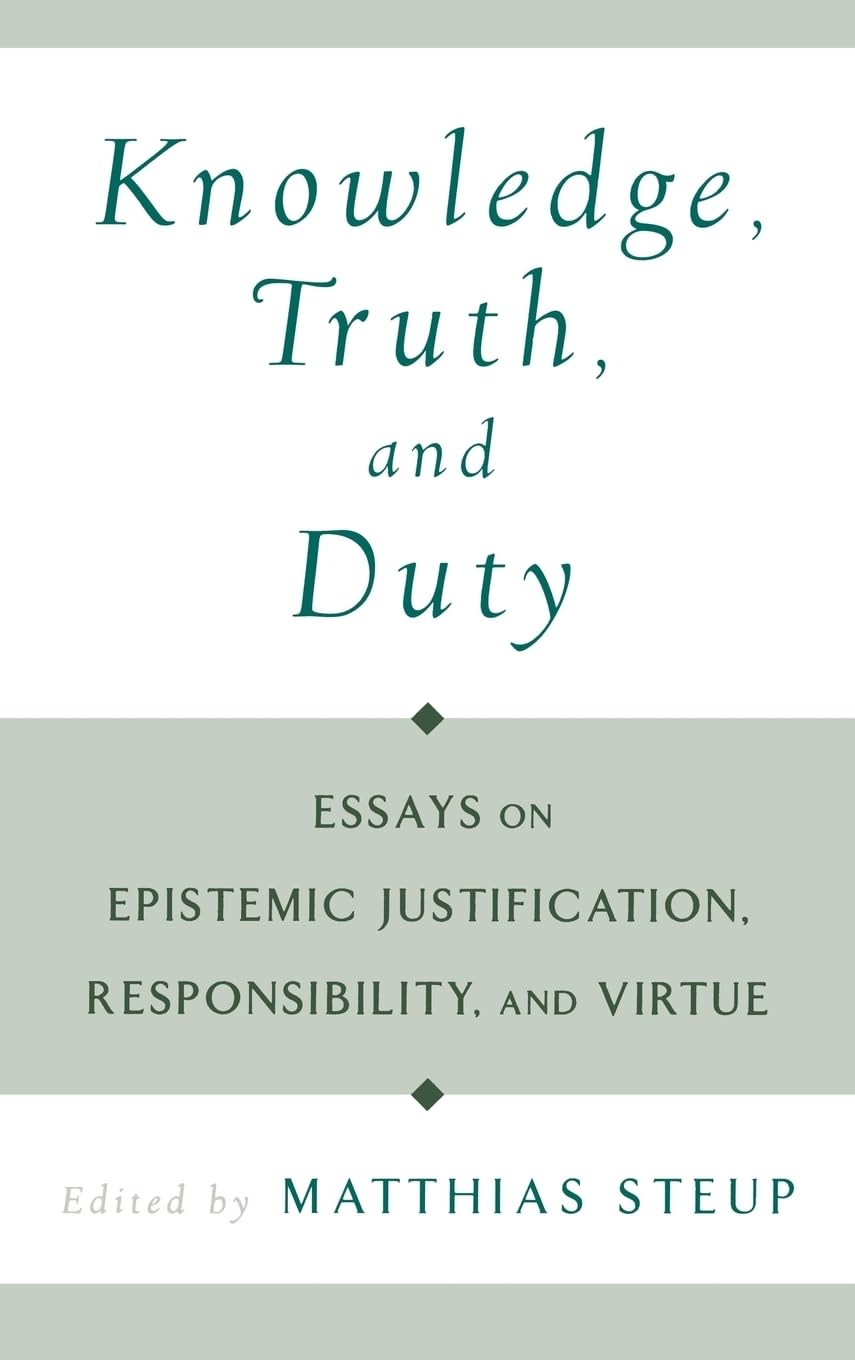Knowledge, Truth, and Duty: Essays on Epistemic Justification, Responsibility, and Virtue