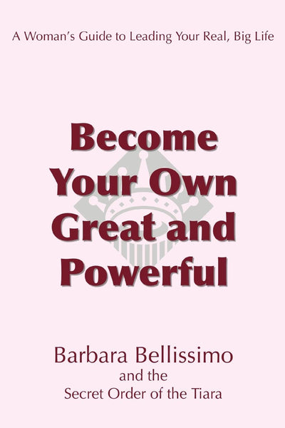 Become Your Own Great and Powerful: A Woman's Guide to Leading Your Real, Big Life