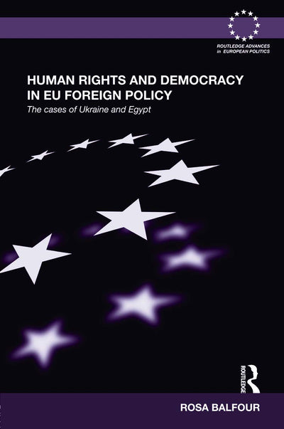 Human Rights and Democracy in EU Foreign Policy: The Cases of Ukraine and Egypt (Routledge Advances in European Politics)