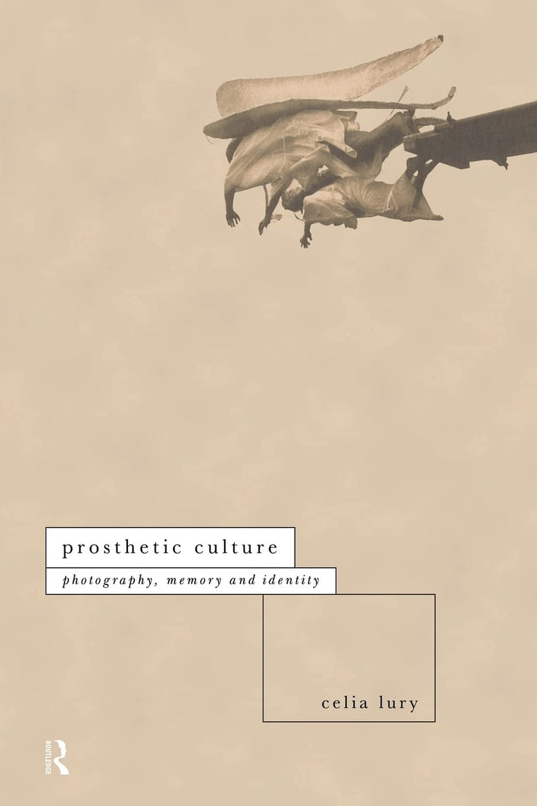 Prosthetic Culture: Photography, Memory, and Identity (International Library of Sociology)