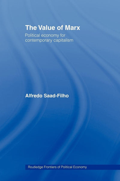 The Value of Marx: Political Economy for Contemporary Capitalism (Routledge Frontiers of Political Economy)
