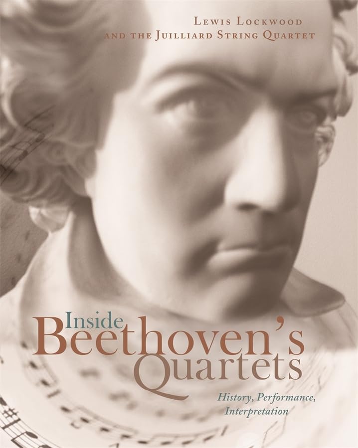 Inside Beethovens Quartets: History, Performance, Interpretation