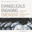 Evangelicals Engaging Emergent: A Discussion of the Emergent Church Movement