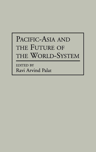 Pacific-Asia and the Future of the World-System: (Contributions in Economics and Economic History)