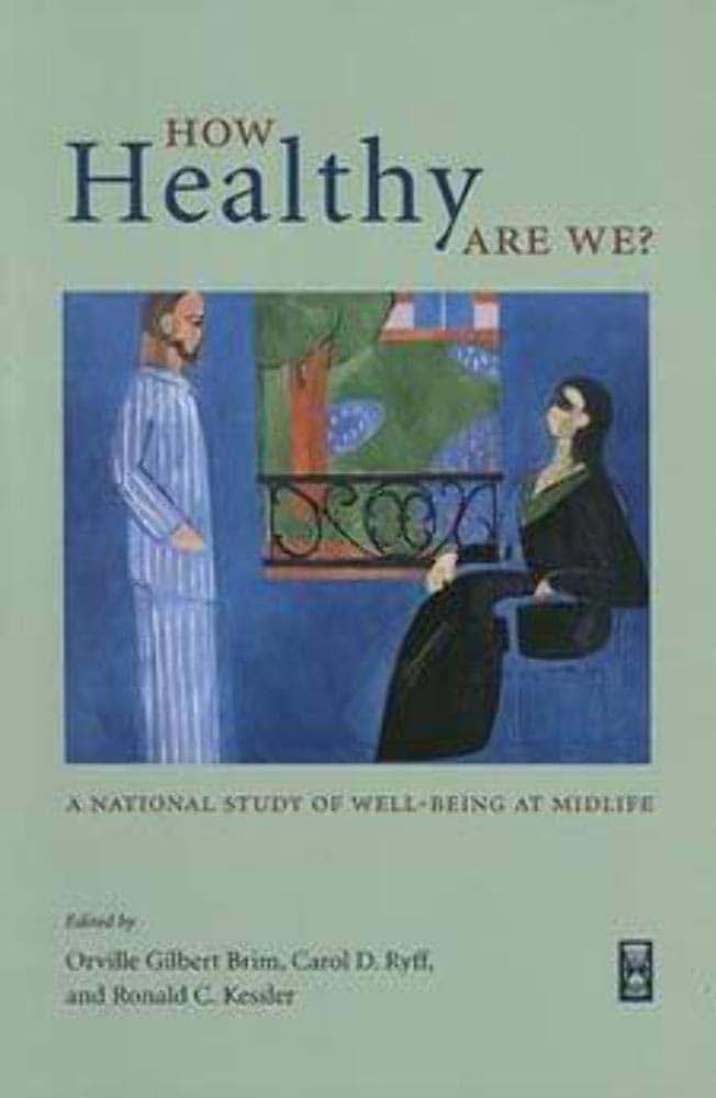 How Healthy Are We?: A National Study of Well-Being at Midlife (The John D. and Catherine T. MacArthur Foundation Series on Mental Health and Development, Studies on Successful Midlife Development)