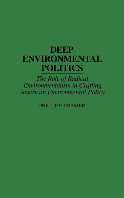 Deep Environmental Politics: The Role of Radical Environmentalism in Crafting American Environmental Policy