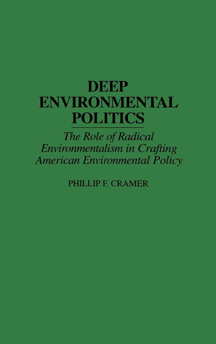 Deep Environmental Politics: The Role of Radical Environmentalism in Crafting American Environmental Policy