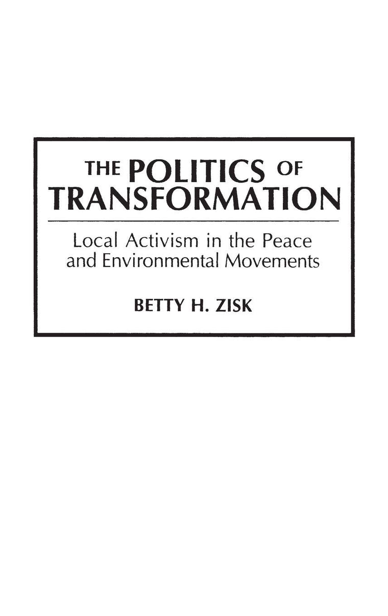 The Politics of Transformation: Local Activism in the Peace and Environmental Movements (PRAEGER SERIES IN TRANSFORMATIONAL POLITICS AND POLITICAL SCIENCE)