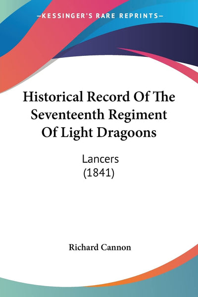 Historical Record Of The Seventeenth Regiment Of Light Dragoons: Lancers (1841)