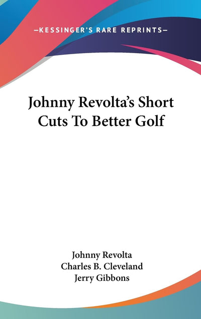 Johnny Revolta's Short Cuts To Better Golf