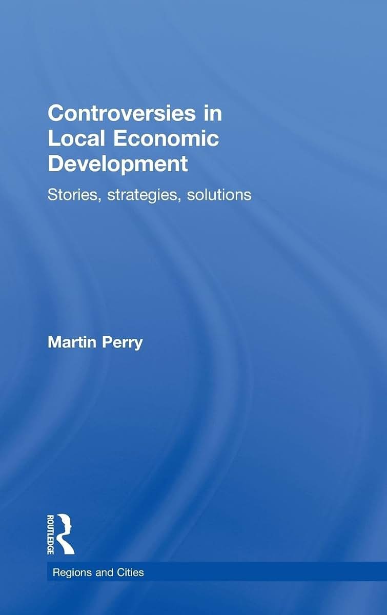 Controversies in Local Economic Development: Stories, strategies, solutions (Regions and Cities)