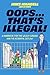 Oops…That’s Illegal!: A Handbook for the Wildly Curious (and the Accidental Outlaw)