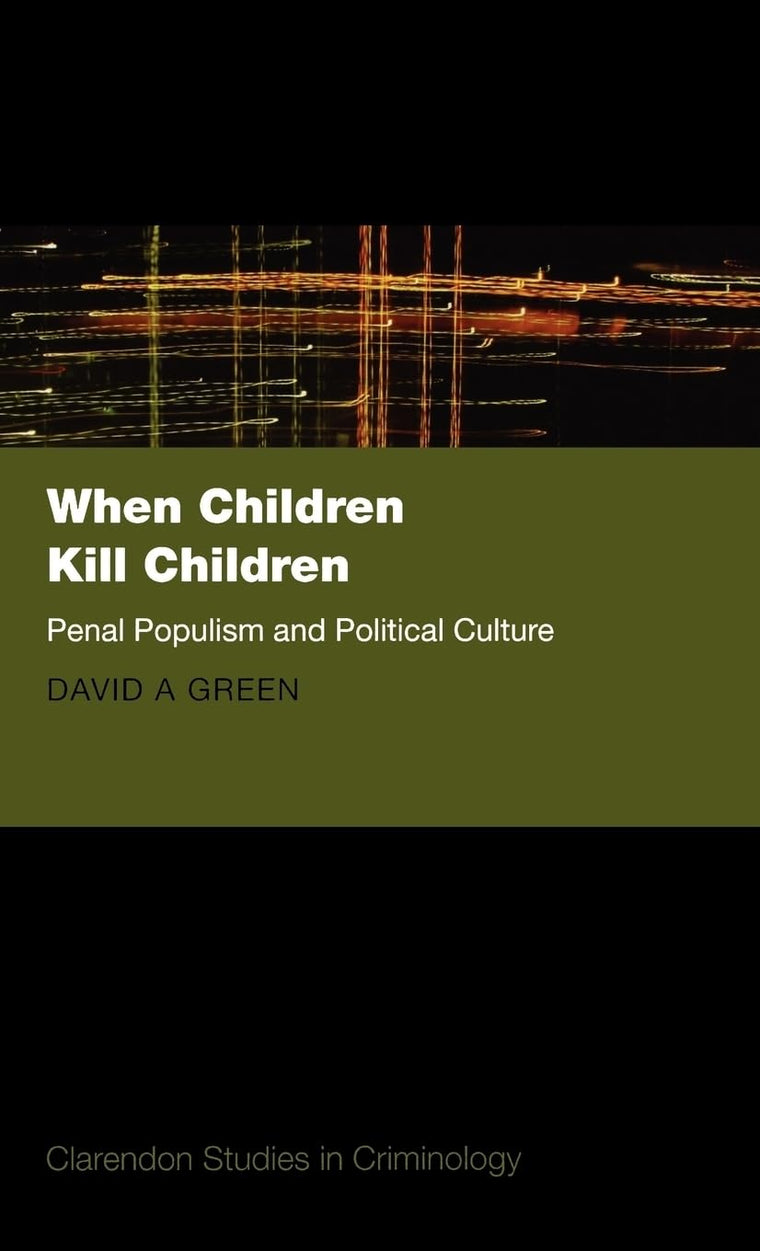 When Children Kill Children: Penal Populism and Political Culture (Clarendon Studies in Criminology)