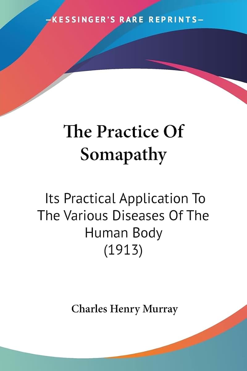 The Practice Of Somapathy: Its Practical Application To The Various Diseases Of The Human Body (1913)