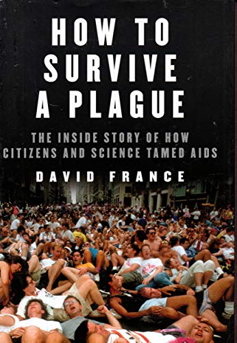How to Survive a Plague: The Inside Story of How Citizens and Science Tamed AIDS