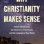 Why Christianity Makes Sense: A Book About Jesus, the Mysteries of the World, and the Longings in Your Heart