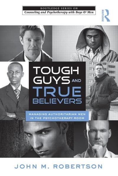 Tough Guys and True Believers (The Routledge Series on Counseling and Psychotherapy with Boys and Men)
