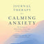 Journal Therapy for Calming Anxiety: 366 Prompts to Help Reduce Stress and Create Inner Peace (Volume 1)