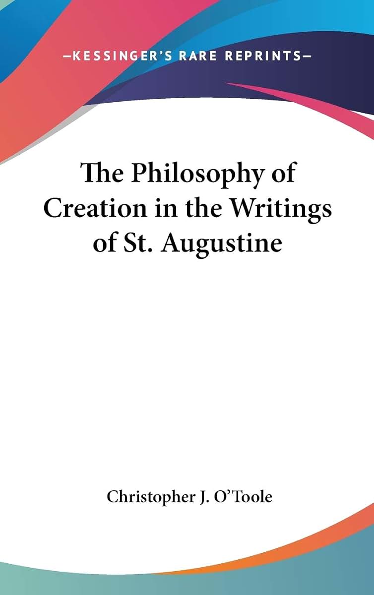 The Philosophy of Creation in the Writings of St. Augustine (The Catholic Univeristy of America Philosophical Series)