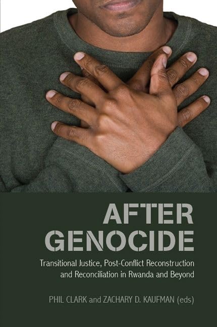 After Genocide: Transitional Justice, Post-conflict Reconstruction and Reconciliation in Rwanda and Beyond