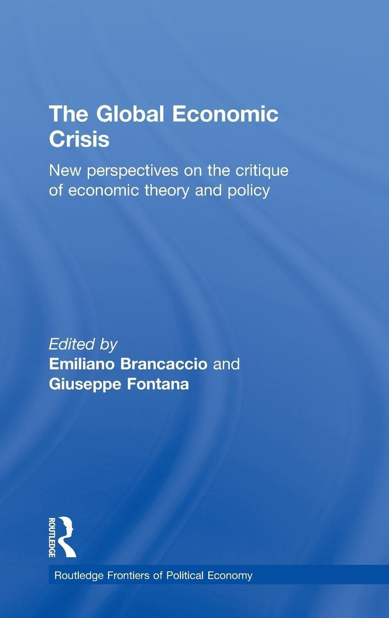 The Global Economic Crisis: New Perspectives on the Critique of Economic Theory and Policy (Routledge Frontiers of Political Economy)