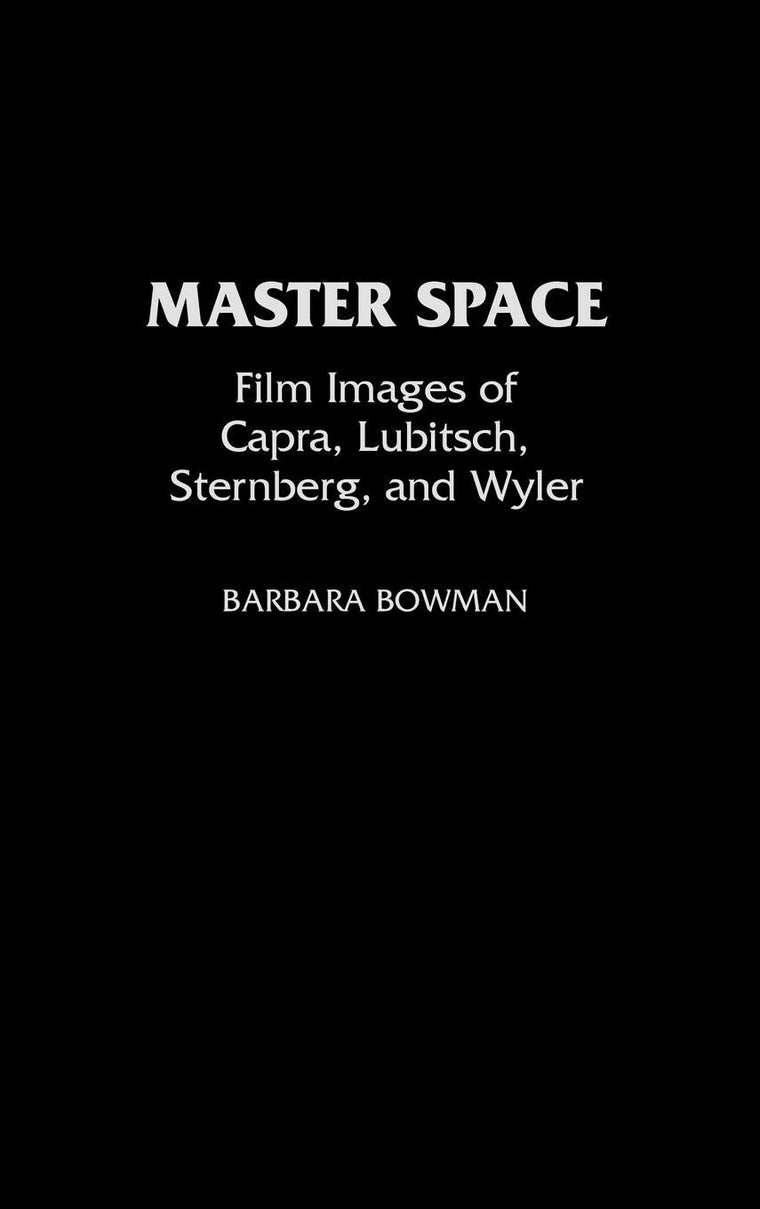 Master Space: Film Images of Capra, Lubitsch, Sternberg, and Wyler (Contributions to the Study of Popular Culture)