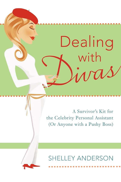 Dealing with Divas: A Survivor's Kit for the Celebrity Personal Assistant (Or Anyone with a Pushy Boss)