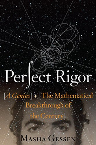 Perfect Rigor: A Genius and the Mathematical Breakthrough of