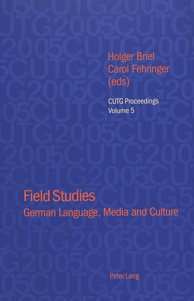 Field Studies: German Language, Media and Culture, Vol. 5 (CUTG Proceedings) (English and German Edition)