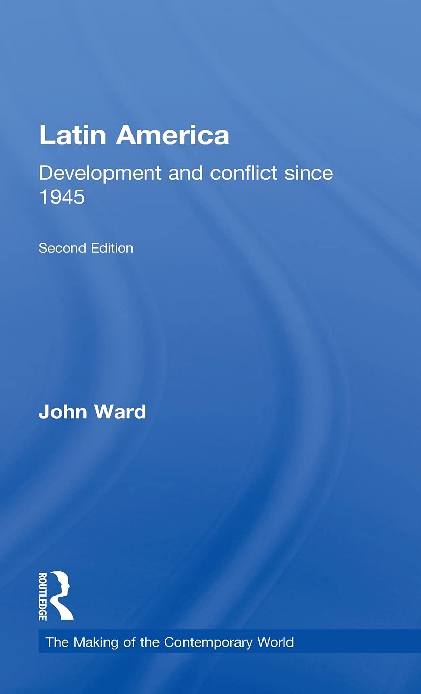 Latin America: Development and Conflict since 1945 (The Making of the Contemporary World)