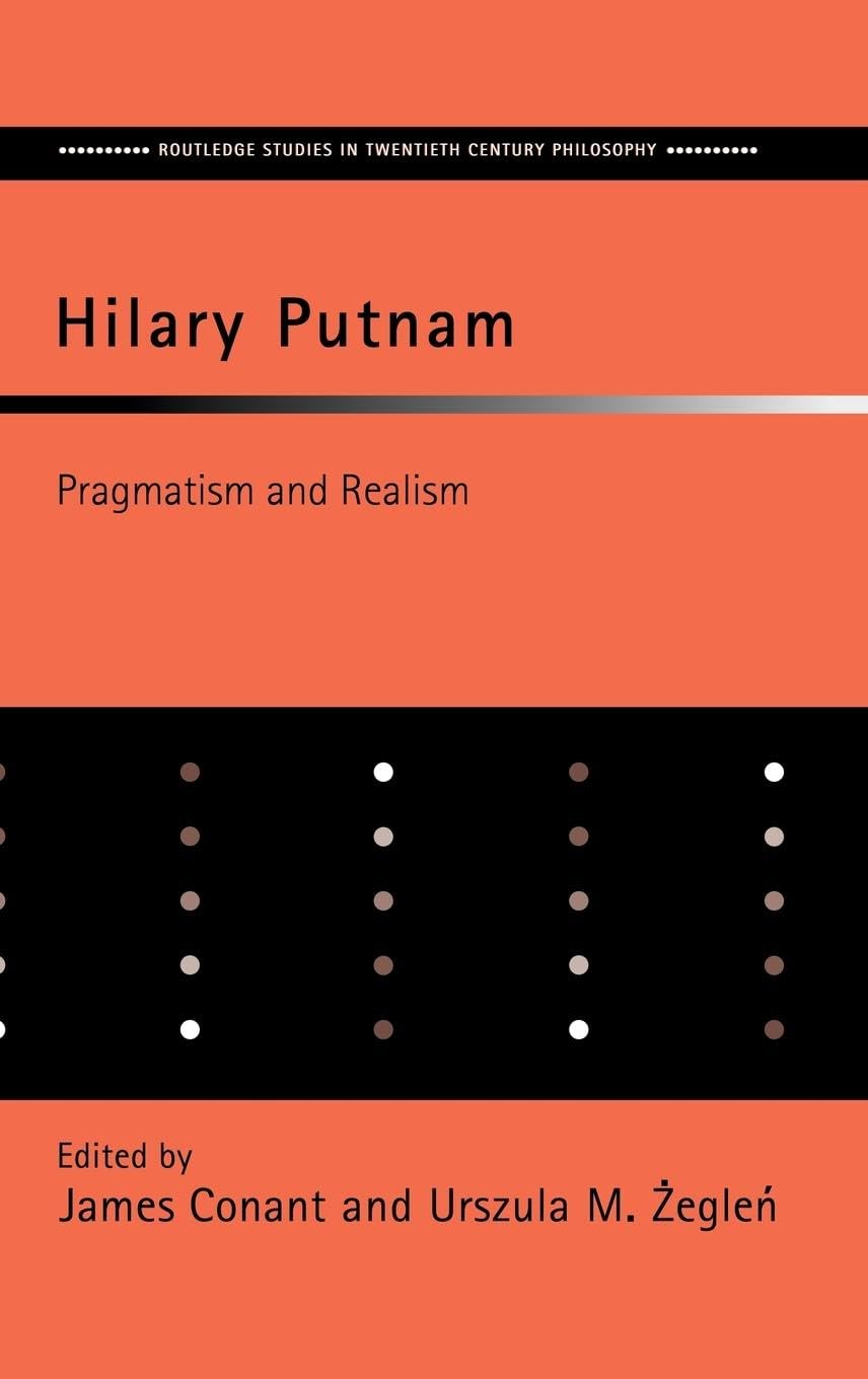 Hilary Putnam: Pragmatism and Realism (Routledge Studies in Twentieth-Century Philosophy)