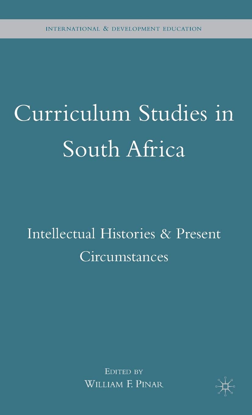 Curriculum Studies in South Africa: Intellectual Histories and Present Circumstances (International and Development Education)