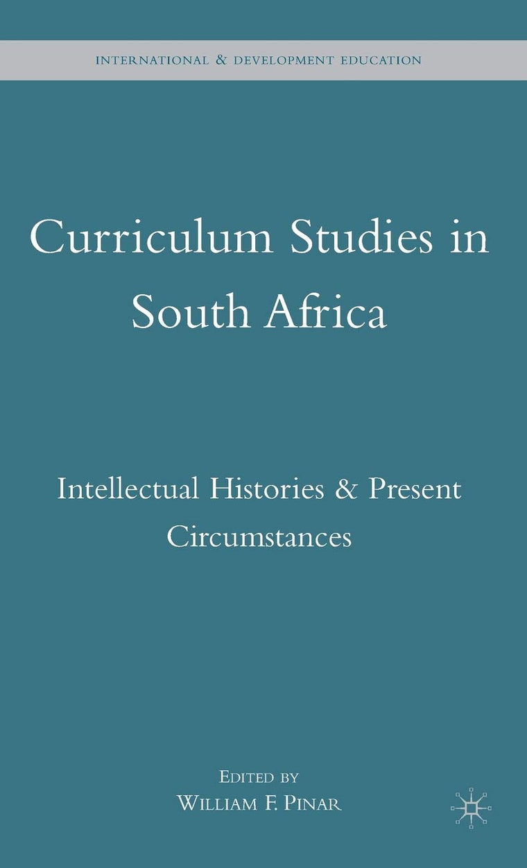 Curriculum Studies in South Africa: Intellectual Histories and Present Circumstances (International and Development Education)