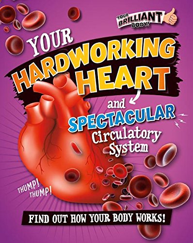 Your Hardworking Heart and Spectacular Circulatory System (Y