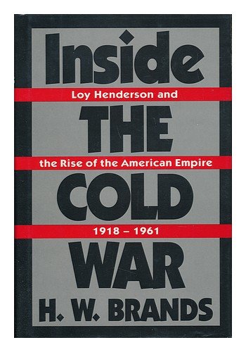 Inside the Cold War: Loy Henderson and the Rise of the American Empire, 1918-1961